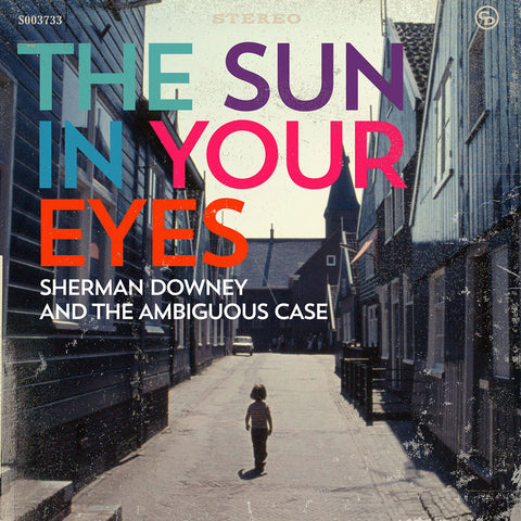 Sherman Downey and The Ambiguous Case - The Sun In Your Eyes