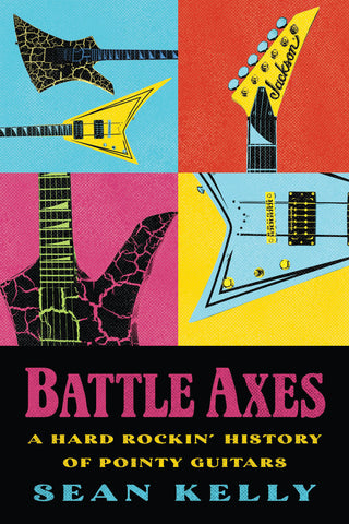 Sean Kelly - eBook - Battle Axes: A Hard Rockin’ History of Pointy Guitars