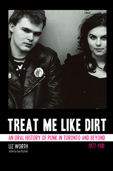 Liz Worth - eBook - Treat Me Like Dirt - An Oral History of Punk in Toronto and Beyond 1977-1981