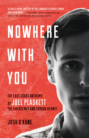 Nowhere with You: The East Coast Anthems of Joel Plaskett, The Emergency and Thrush Hermit - eBook - Josh O’Kane