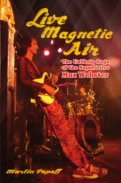 Martin Popoff - eBook -  Live Magnetic Air: The Unlikely Saga of the Superlative Max Webster