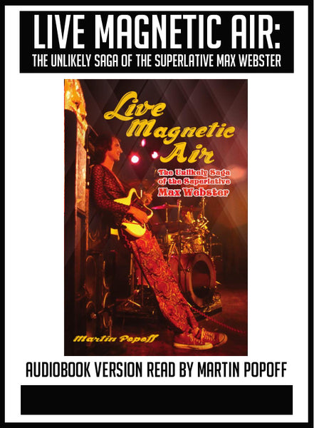 Martin Popoff – Live Magnetic Air: The Unlikely Saga of the Superlative Max Webster – Audiobook