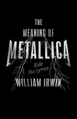 The Meaning of Metallica: Ride the Lyrics - eBook - William Irwin