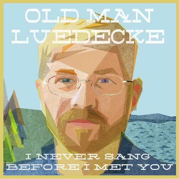 Old Man Luedecke - I Never Sang Before I Met You