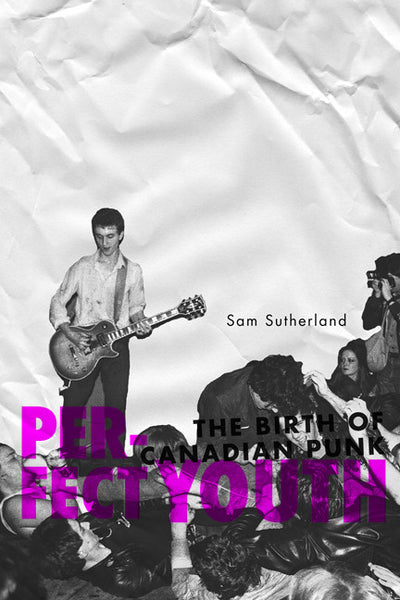 Sam Sutherland - Perfect Youth: The Birth of Canadian Punk (eBook)