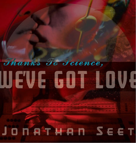 Jonathan Seet - Thanks To Science, We've Got Love