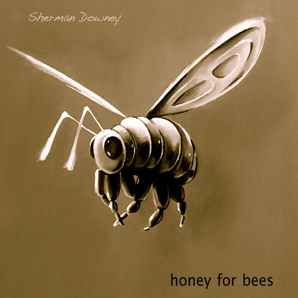 Sherman Downey - Honey For Bees
