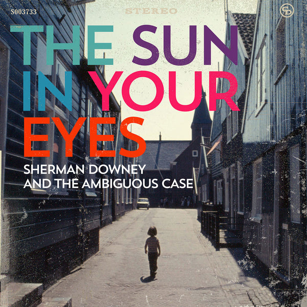 Sherman Downey and The Ambiguous Case - The Sun In Your Eyes